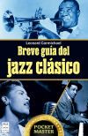 Breve gu&iacute;a del jazz cl&aacute;sico: Del latido de Nueva Orleans al alma del mundo. La historia del Jazz