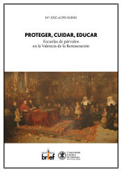 Portada de Proteger, cuidar, educar: escuelas de párvulos en la Valencia de la Restauración