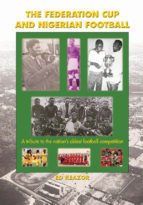 Portada de The Federation Cup and Nigerian Football:A tribute to the nation's oldest football competition (Ebook)