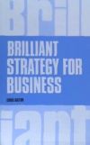 Brilliant Strategy for Business: How to Plan, Implement and Evaluate Strategy at Any Level of Management