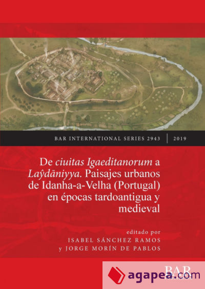 De ciuitas Igaeditanorum a LaÅ·dÄniyya. Paisajes urbanos de Idanha-a-Velha (Portugal) en Ã©pocas tardoantigua y medieval
