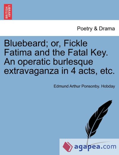BLUEBEARD; OR, FICKLE FATIMA AND THE FATAL KEY. AN OPERATIC BURLESQUE ...