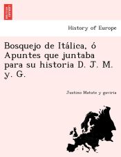 Portada de Bosquejo de ItaÌlica, oÌ Apuntes que juntaba para su historia D. J. M. y. G