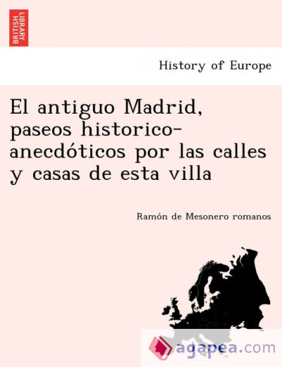 El antiguo Madrid, paseos historico-anecdoÌticos por las calles y casas de esta villa