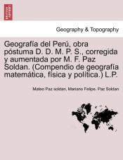 Portada de Geografía del Perú, obra póstuma D. D. M. P. S., corregida y aumentada por M. F. Paz Soldan. (Compendio de geografía matemática, física y política.) L.P