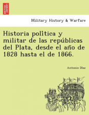 Portada de Historia poliÌtica y militar de las repuÌblicas del Plata, desde el anÌƒo de 1828 hasta el de 1866
