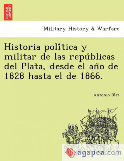 Historia poliÌtica y militar de las repuÌblicas del Plata, desde el anÌƒo de 1828 hasta el de 1866