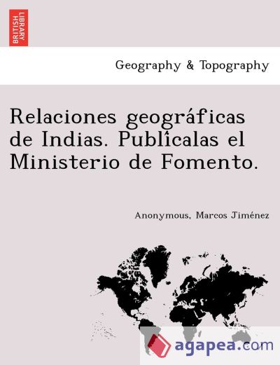 Relaciones geograÌficas de Indias. PubliÌcalas el Ministerio de Fomento