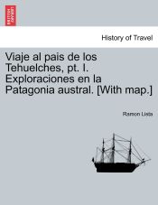 Portada de Viaje al pais de los Tehuelches, pt. I. Exploraciones en la Patagonia austral. [With map.]