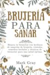 Brujería para sanar: Mejora tu bienestar con hechizos de sanación de brujería, cristales, remedios herbales y técnicas de bienestar para un