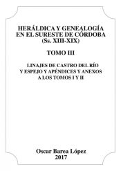 Portada de Heráldica y Genealogía en el Sureste de Córdoba (Ss. XIII-XIX). Tomo III. Linajes de Castro del Río y Espejo y apéndices y anexos a los Tomos I y II