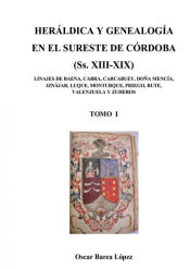 Portada de Heráldica y genealogía en el sureste de Córdoba (Ss. XIII-XIX) Tomo I
