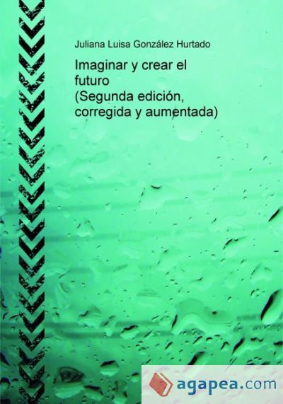Imaginar y crear el futuro (Segunda edici&oacute;n, corregida y aumentada)