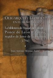 Portada de OLIGARQUÍA Y LECTURA EN EL SIGLO XVIII La biblioteca de Manuel del Calvario Ponce de León y Zurita, regidor de Jerez de la Frontera (1794)