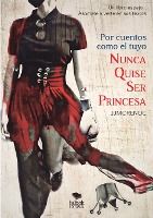 Portada de Por cuentos como el tuyo nunca quise ser princesa