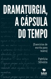 Portada de Dramaturgia, a cápsula do tempo - Exercícios de escrita para teatro (Ebook)