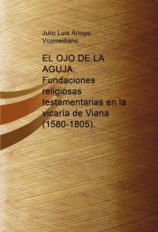 Portada de EL OJO DE LA AGUJA. Fundaciones religiosas testamentarias en la vicaría de Viana (1580-1805) (Ebook)