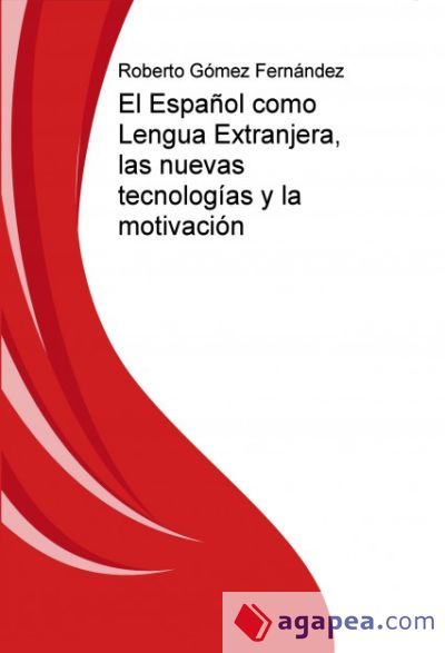El Español como Lengua Extranjera, las nuevas tecnologías y la motivación (Ebook) El Español como Lengua Extranjera, las nuevas tecnologías y la motivación (Ebook)
