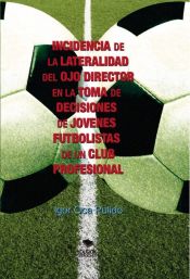 Portada de INCIDENCIA DE LA LATERALIDAD DEL OJO DIRECTOR EN LA TOMA DE DECISIONES DE JÓVENES FUTBOLISTAS DE UN CLUB PROFESIONAL (Ebook)