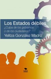 Portada de Los Estados d&eacute;biles. &iquest;Culpa de los gobiernos o de los ciudadanos? (Ebook)