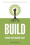 Build Your Organization from the Inside-Out: Developing People Is the Key to Healthy Leadership