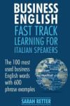 Business English: Fast Track Learning for Italian Speakers: The 100 Most Used English Business Words with 600 Phrase Examples.