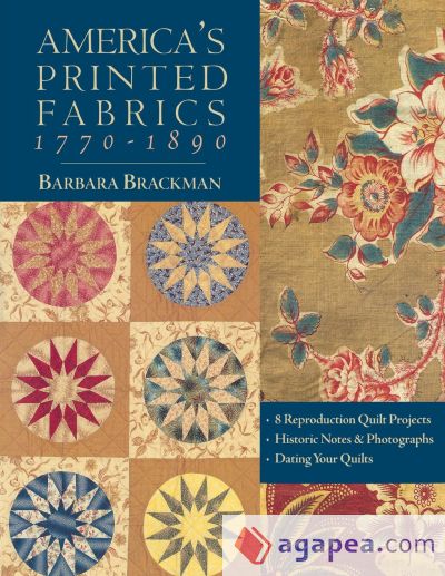 Americaâ€™s Printed Fabrics 1770-1890. â€¢ 8 Reproduction Quilt Projects â€¢ Historic Notes & Photographs â€¢ Dating Your Quilts - Print on Demand Edition