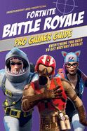 Portada de Fortnite Battle Royale Pro Gamer Guide: Everything You Need to Get Victory Royale!