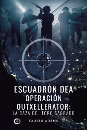 Portada de ESCUADRÓN DEA OPERACIÓN OUTXELLERATOR: LA CAZA DEL