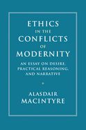 Portada de Ethics in the Conflicts of Modernity: An Essay on Desire, Practical Reasoning, and Narrative