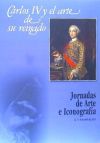 CARLOS IV Y EL ARTE DE SU REINADO. JORNADAS DE ARTE E ICONOGRAFIA