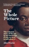 Portada de The Whole Picture: The Colonial Story of the Art in Our Museums & Why We Need to Talk about It