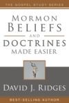 MORMON BELIEFS AND DOCTRINES MADE EASIER - DAVID J. RIDGES - 9781462138760