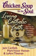 Portada de Chicken Soup for the Soul: Living Catholic Faith: 101 Stories to Offer Hope, Deepen Faith, and Spread Love