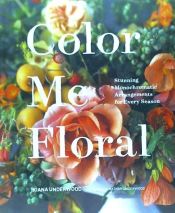 Portada de Color Me Floral: Stunning Monochromatic Arrangements for Every Season