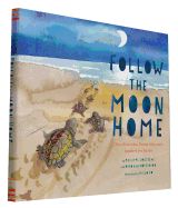 Portada de Follow the Moon Home: A Tale of One Idea, Twenty Kids, and a Hundred Sea Turtles
