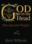 Portada de God Be in My Head: Praying with the Sarum Prayer
