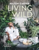 Portada de Living Wild: How to Plant Style Your Home and Cultivate Happiness