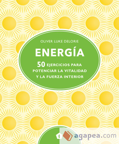 ENERGIA . 50 EJERCICIOS PARA POTENCIAR LA VITALIDAD Y LA FUERZA INTERIOR