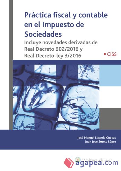 Práctica fiscal y contable en el Impuesto de Sociedades: incluye novedades derivadas de Real Decreto 602/2016 y Real Decreto-Ley 3/2016