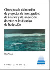 CLAVES PARA LA ELABORACIÓN DE PROYECTOS DE INVESTIGACIÓN, DE ESTANCIA Y DE INNOVACIÓN DOCENTE EN LOS ESTUDIOS DE TRADUCCIÓN