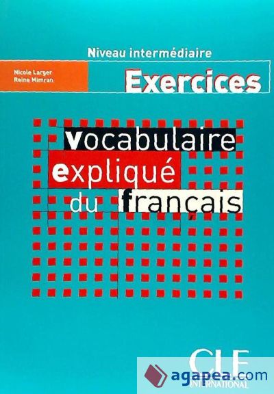 VOCABULAIRE EXPLIQUE DU FRANCAIS: EXERCICES. NIVEAU INTERMEDIAIRE