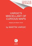 Portada de Vargic's Miscellany of Curious Maps: Mapping the Modern World