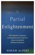 Portada de A Partial Enlightenment: What Modern Literature and Buddhism Can Teach Us about Living Well Without Perfection
