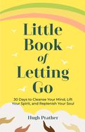 Portada de Little Book of Letting Go: 30 Days to Cleanse Your Mind, Lift Your Spirit, and Replenish Your Soul