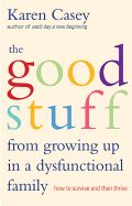 Portada de The Good Stuff from Growing Up in a Dysfunctional Family: How to Survive and Then Thrive