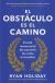Portada de El obst&aacute;culo es el camino: El arte inmemorial de convertir los retos en triunfos, de Ryan Holiday