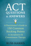 Portada de ACT Questions and Answers: A Practitioner's Guide to 150 Common Sticking Points in Acceptance and Commitment Therapy