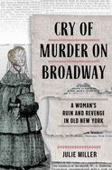 Portada de Cry of Murder on Broadway: A Woman's Ruin and Revenge in Old New York