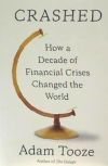 CRASHED: HOW A DECADE OF FINANCIAL CRISES CHANGED THE WORLD